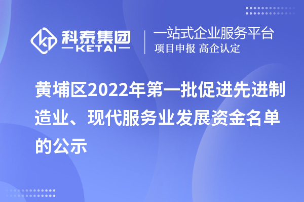 黄埔区2022年第一批促进先进制造业、现代服务业发展资金名单的公示