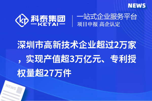 深圳市高新技术企业超过2万家，实现产值超3万亿元、专利授权量超27万件