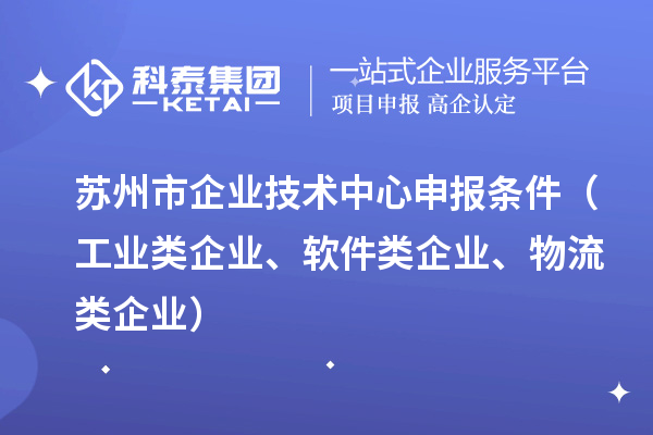 苏州市企业技术中心申报条件（工业类企业、软件类企业、物流类企业）