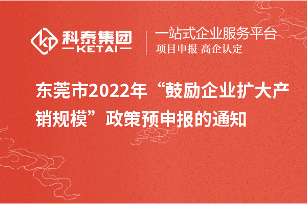 东莞市 2022 年“鼓励企业扩大产销规?！闭咴ど瓯ǖ耐ㄖ? style=