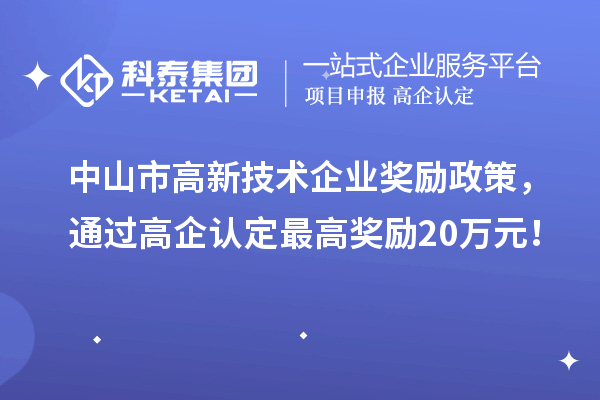 中山市高新技术企业奖励政策，通过高企认定最高奖励20万元！