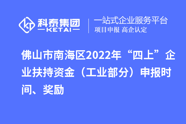佛山市南海区2022年“四上”企业扶持资金（工业部分）申报时间、奖励