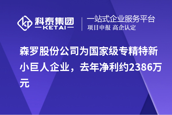 森罗股份公司为国家级专精特新小巨人企业，去年净利约2386万元