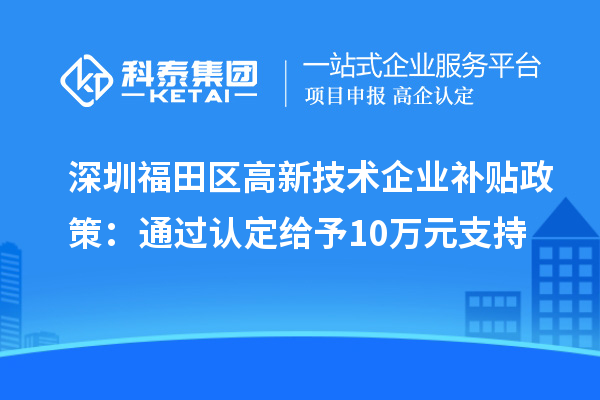 深圳福田区高新技术企业补贴政策:通过认定给予10万元支持