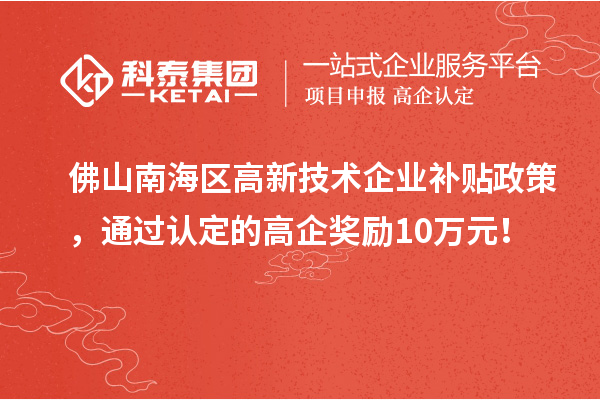 佛山南海区高新技术企业补贴政策，通过认定的高企奖励10万元！