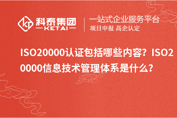 ISO20000认证包括哪些内容？ISO20000信息技术管理体系是什么？