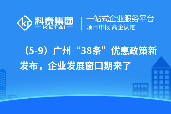 （5-9）广州“38条”优惠政策新发布，企业发展窗口期来了