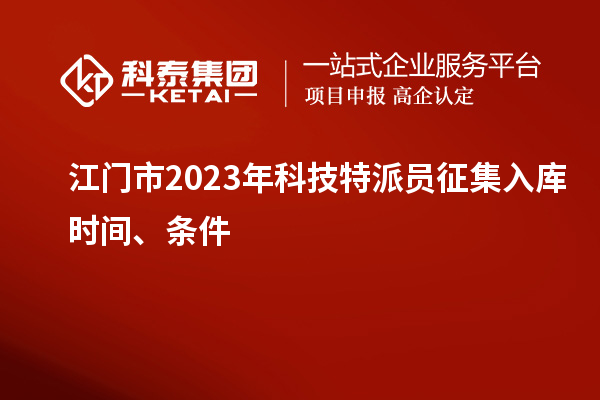江门市 2023年科技特派员征集入库时间、条件