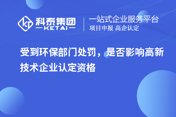 受到环保部门处罚,是否影响高新技术企业认定资格