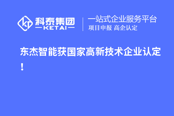 东杰智能获国家<a href=http://m.1ys1w.cn target=_blank class=infotextkey>高新技术企业认定</a>！