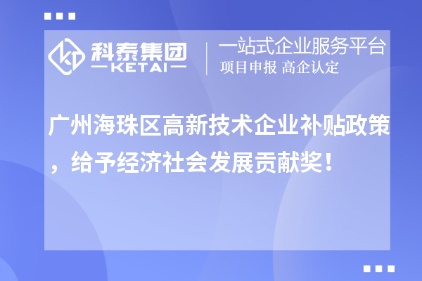 广州海珠区高新技术企业补贴政策，给予经济社会发展贡献奖！