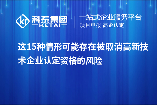这15种情形可能存在被取消高新技术企业认定资格的风险