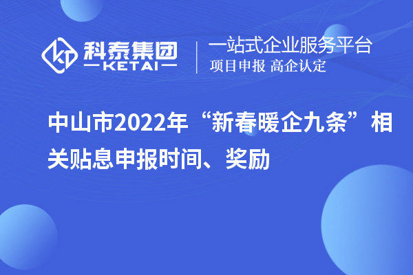 中山市2022年“新春暖企九条”相关贴息申报时间、奖励