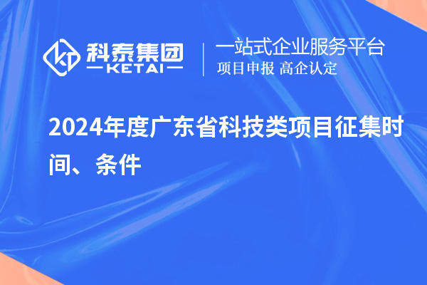 2024年度广东省科技类项目征集时间、条件