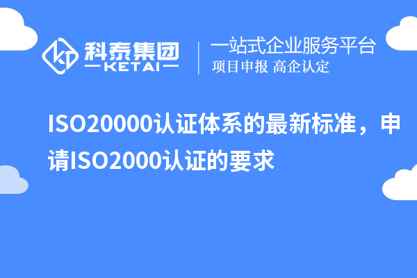 ISO20000认证体系的最新标准，申请ISO2000认证的要求
