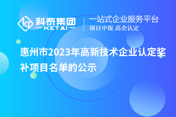 惠州市2023年高新技术企业认定奖补项目名单的公示