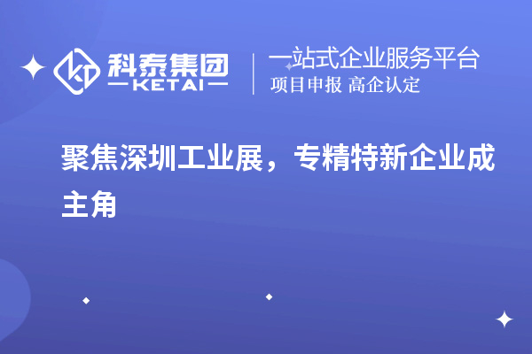 聚焦深圳工业展,专精特新企业成主角