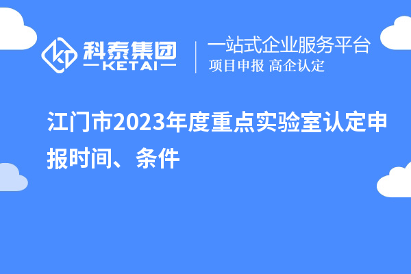 江门市2023年度重点实验室认定申报时间、条件