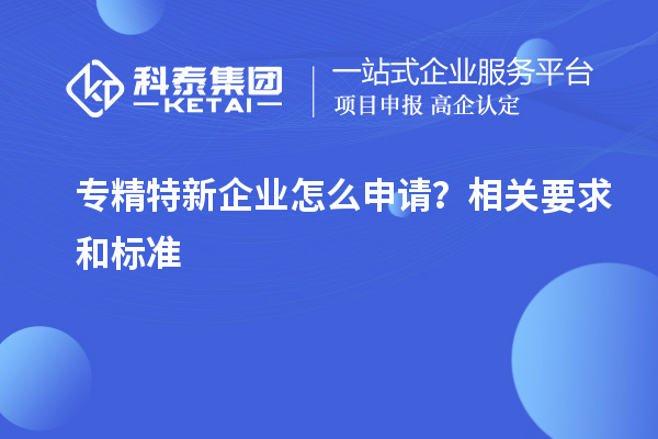 专精特新企业怎么申请？相关要求和标准