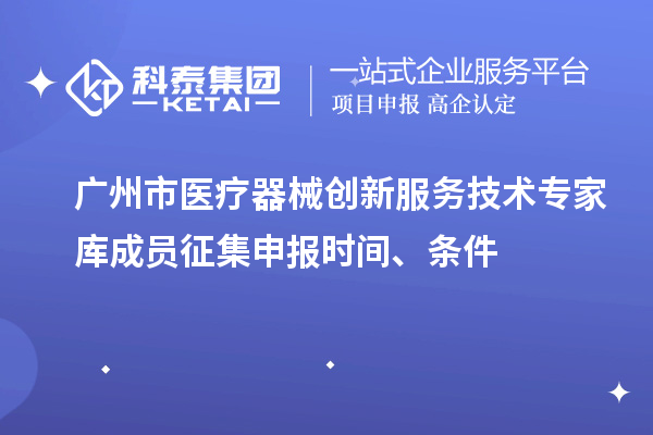 广州市医疗器械创新服务技术专家库成员征集申报时间、条件