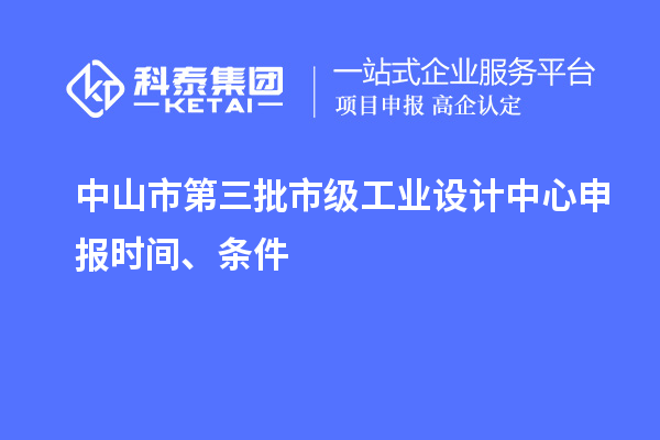 中山市第三批市级工业设计中心申报时间、条件