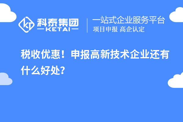 税收优惠！申报高新技术企业还有什么好处？