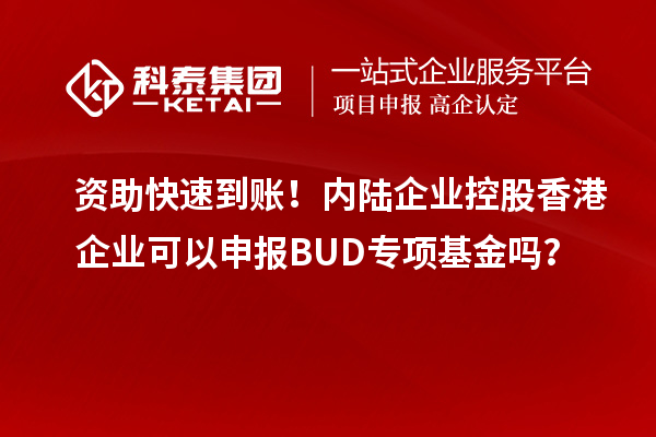 资助快速到账！内陆企业控股香港企业可以申报BUD专项基金吗？