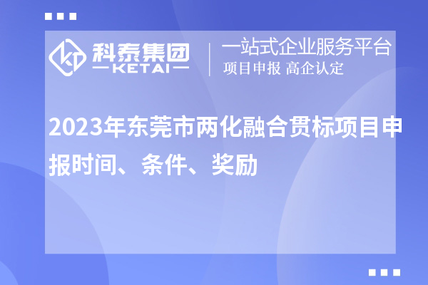 2023年东莞市两化融合贯标项目申报时间、条件、奖励
