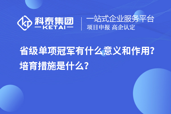 省级单项冠军有什么意义和作用？培育措施是什么？