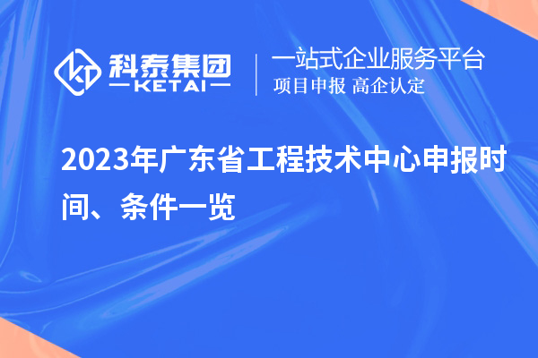 2023年广东省工程技术中心申报时间、条件一览