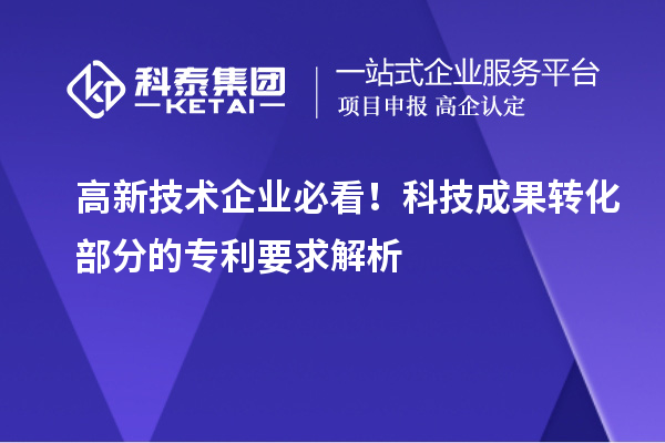 高新技术企业必看！科技成果转化部分的专利要求解析