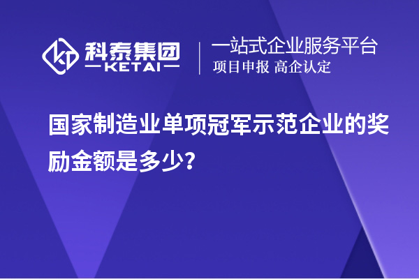 国家制造业单项冠军示范企业的奖励金额是多少？