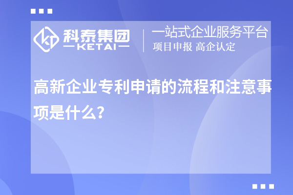 高新企业专利申请的流程和注意事项是什么?