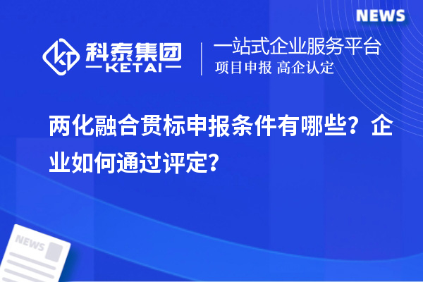 两化融合贯标申报条件有哪些？企业如何通过评定？