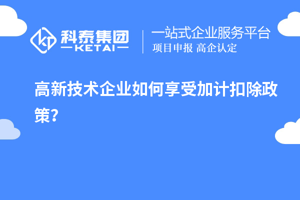 高新技术企业如何享受加计扣除政策？