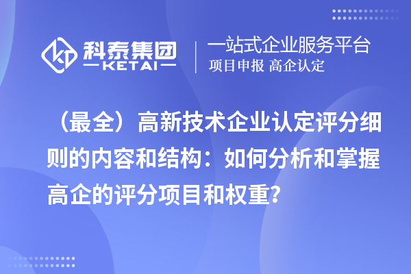 （最全）高新技术企业认定评分细则的内容和结构：如何分析和掌握高企的评分项目和权重？