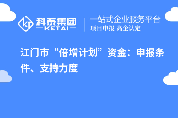 江门市“倍增计划”资金：申报条件、支持力度