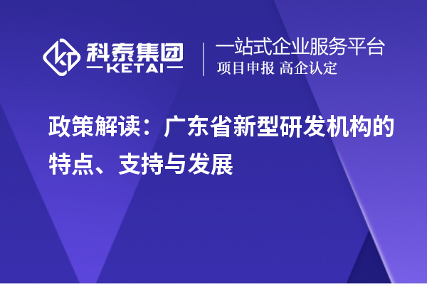 政策解读：广东省新型研发机构的特点、支持与发展