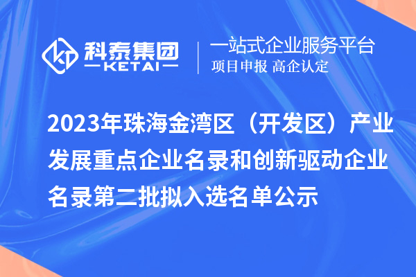 2023年珠海金湾区(开发区)产业发展重点企业名录和创新驱动企业名录第二批拟入选名单公示