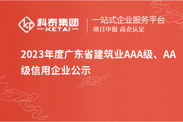 2023年度广东省建筑业AAA级、AA级信用企业公示