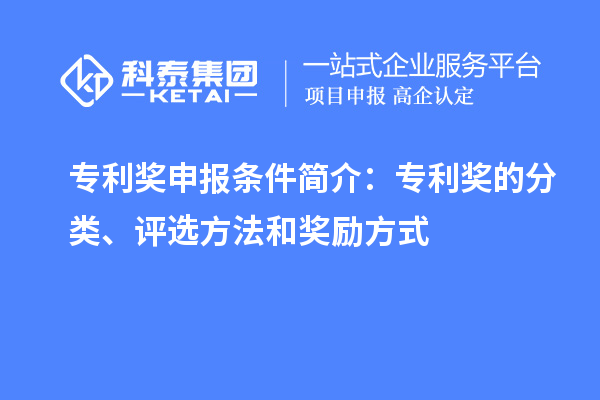 专利奖申报条件简介:专利奖的分类、评选方法和奖励方式