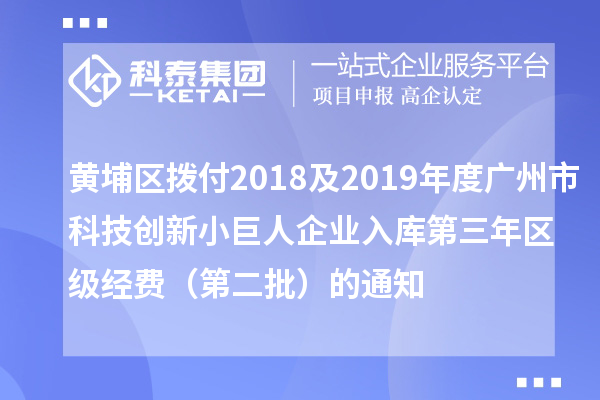 黄埔区拨付2018及2019年度广州市科技创新小巨人企业入库第三年区级经费(第二批)的通知