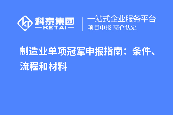 制造业单项冠军申报指南：条件、流程和材料