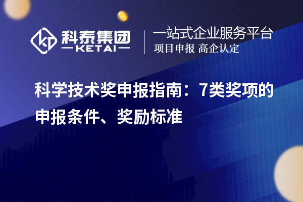 科学技术奖申报指南：7类奖项的申报条件、奖励标准