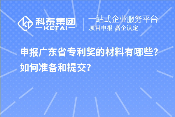 申报广东省专利奖的材料有哪些？如何准备和提交？