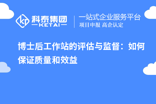 博士后工作站的评估与监督：如何保证质量和效益