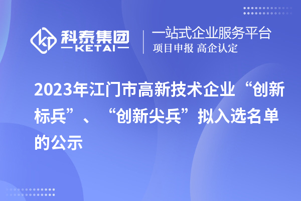 2023年江门市高新技术企业“创新标兵”、“创新尖兵”拟入选名单的公示