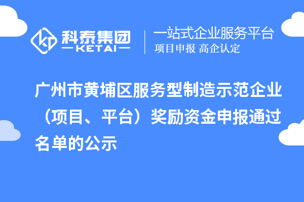 广州市黄埔区服务型制造示范企业（项目、平台）奖励资金申报通过名单的公示