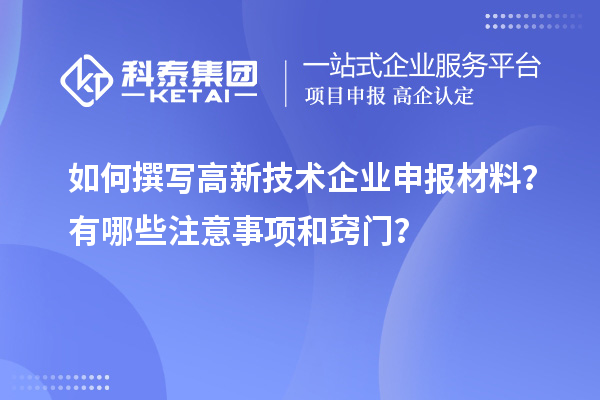如何撰写高新技术企业申报材料？有哪些注意事项和窍门？
