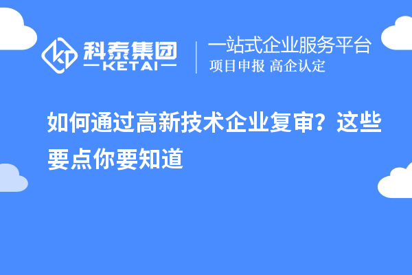 如何通过高新技术企业复审？这些要点你要知道